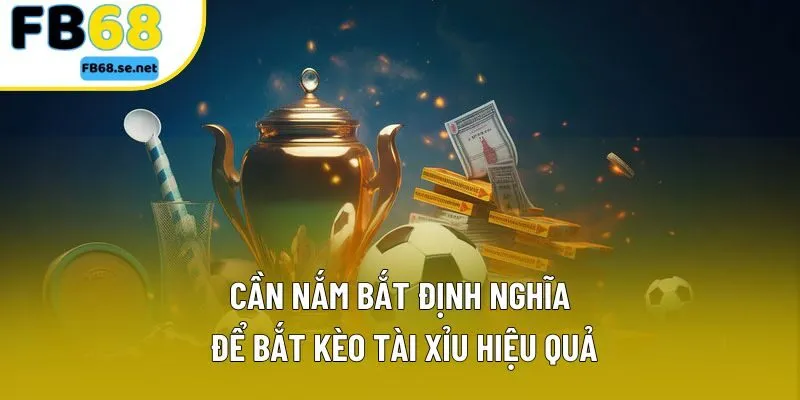 Cần nắm bắt định nghĩa để bắt kèo tài xỉu hiệu quả Cần nắm bắt định nghĩa để bắt kèo tài xỉu hiệu quả