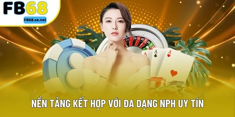 Nền tảng kết hợp với đa dạng NPH uy tín Nền tảng kết hợp với đa dạng NPH uy tín