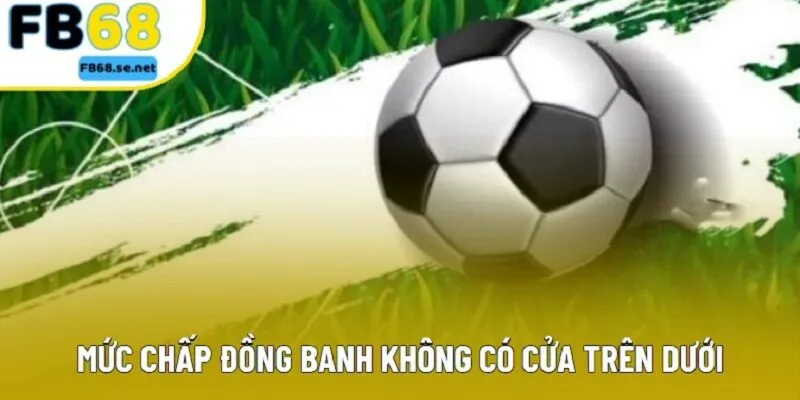 Mức chấp đồng banh không có cửa trên dưới