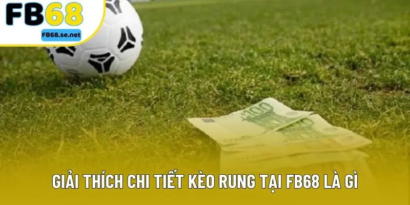 Giải thích chi tiết kèo rung tại FB68 là gì Giải thích chi tiết kèo rung tại FB68 là gì