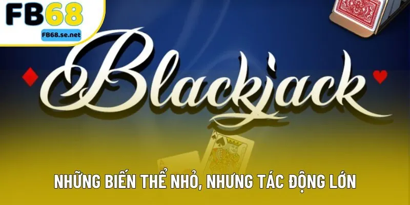 Những biến thể nhỏ, nhưng tác động lớn 